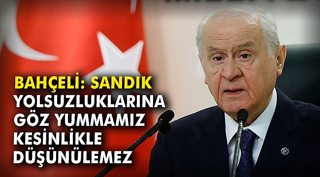 Bahçeli: Sandık yolsuzluklarına göz yummamız kesinlikle düşünülemez