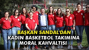 Başkan Sandal'dan Kadın Basketbol Takımına moral kahvaltısı