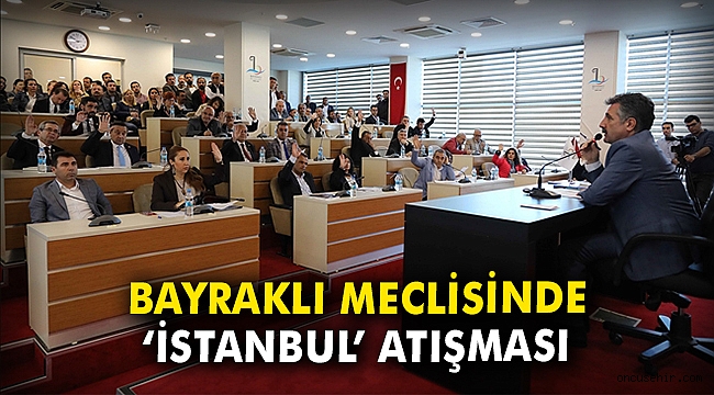 Bayraklı Meclisinde 'İstanbul' atışması
