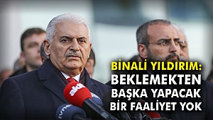 Binali Yıldırım: Beklemekten başka yapacak bir faaliyet yok