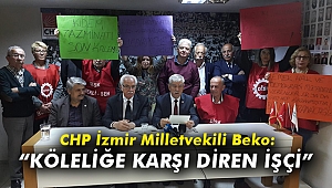 CHP İzmir Milletvekili Beko: “Köleliğe karşı diren işçi”