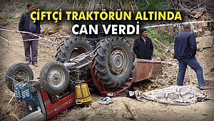 Çiftçi traktörün altında can verdi