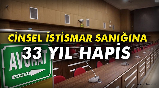 Cinsel istismar sanığına 33 yıl hapis cezası