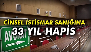 Cinsel istismar sanığına 33 yıl hapis cezası