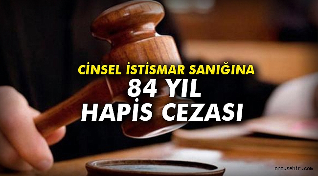 Cinsel istismar sanığına 84 yıl hapis cezası