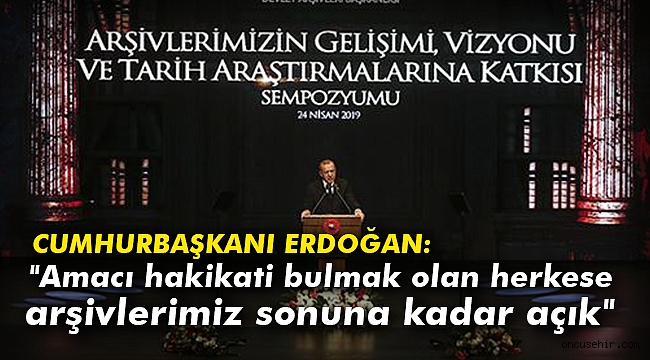 Cumhurbaşkanı Erdoğan: Amacı hakikati bulmak olan herkese arşivlerimiz sonuna kadar açık