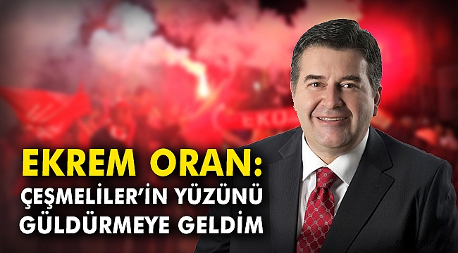 Ekrem Oran: Çeşmeliler'in yüzünü güldürmeye geldim
