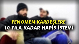 Fenomen kardeşlere 10 yıla kadar hapis istemi