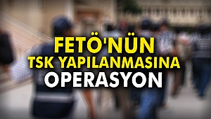FETÖ'nün TSK yapılanmasına operasyon