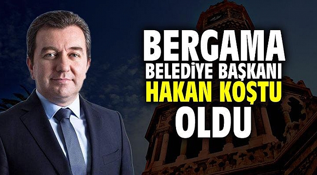 Hakan Koştu Bergama Belediye başkanı oldu