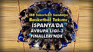 İBB Tekerlekli Sandalye Basketbol Takımı, İspanya'da Avrupa Ligi-3 Finalleri'nde