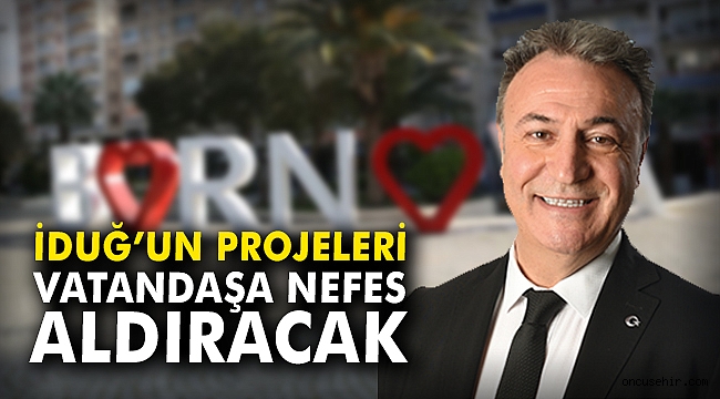 İduğ'un projeleri vatandaşa nefes aldıracak