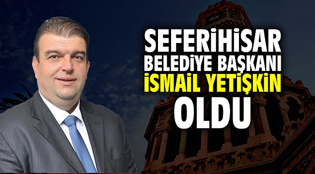 İsmail Yetişkin Seferihisar Belediye Başkanı oldu
