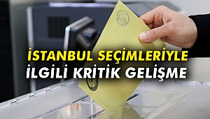 İstanbul seçimleriyle ilgili kritik gelişme