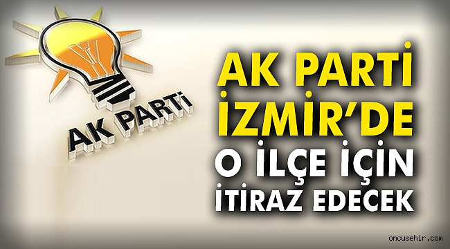 AK Parti İzmir'de o ilçe için itiraz edecek