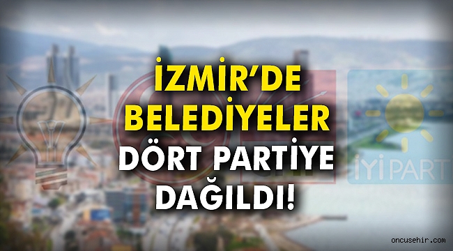İzmir'de belediyeler 4 partiye dağıldı