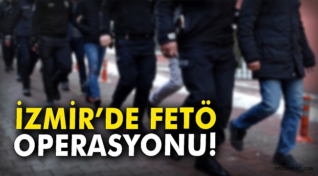 İzmir'de FETÖ operasyonu!