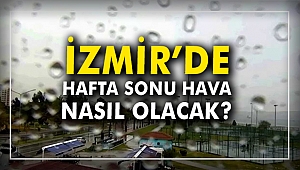 İzmir’de hafta sonu hava nasıl olcak