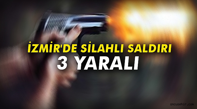 İzmir'de silahlı saldırı: 3 yaralı