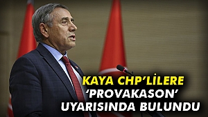 Kaya CHP'lilere 'provakason' uyarısında bulundu