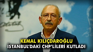 Kılıçdaroğlu İstanbul’daki CHP’lileri Kutladı