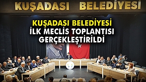 Kuşadası Belediyesi ilk meclis toplantısını gerçekleştirdi