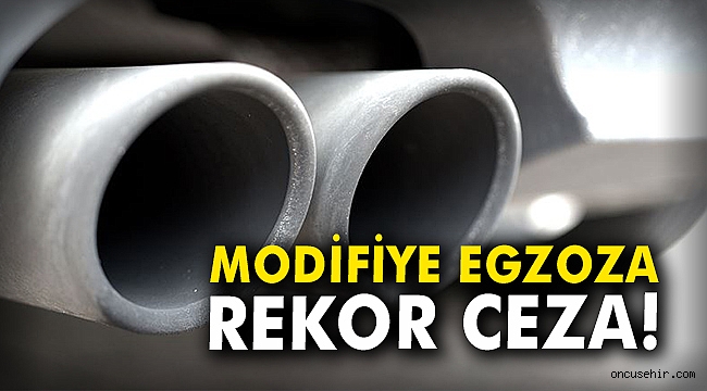 Modifiye egzoza rekor ceza!