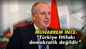 Muharrem İnce: “Türkiye İttifakı demokratik değildir”