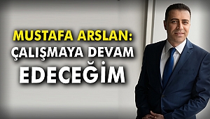 Mustafa Arslan: Çalışmaya devam edeceğim