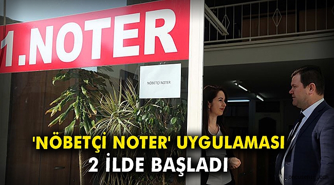 'Nöbetçi noter' uygulaması 2 ilde başladı