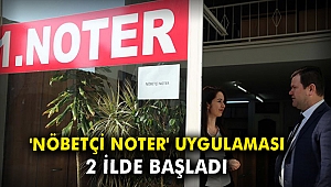 'Nöbetçi noter' uygulaması 2 ilde başladı
