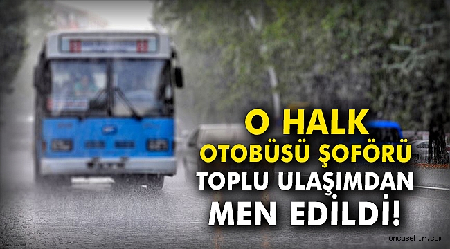 O halk otobüsü şoförü toplu ulaşımdan men edildi