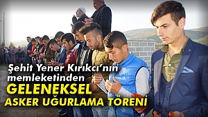 Şehit Yener Kırıkcı’nın memleketinden geleneksel asker uğurlama töreni