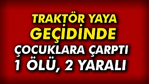 Traktör yaya geçidinde çocuklara çarptı: 1 ölü, 2 yaralı