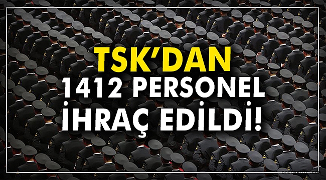 TSK'dan 1412 personel ihraç edildi