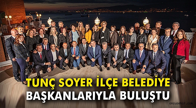 Tunç Soyer, İzmir'in ilçe belediye başkanlarıyla buluştu