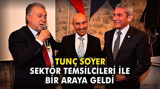 Tunç Soyer sektör temsilcileri ile bir araya geldi