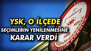 YSK, o ilçede seçimlerin yenilenmesine karar verdi