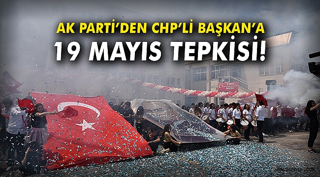 AK Parti’den CHP’li Başkan’a 19 Mayıs tepkisi!