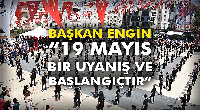 Başkan Engin “19 Mayıs bir uyanış ve başlangıçtır”