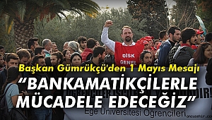 Başkan Gümrükçü'den 1 Mayıs Mesajı: Bankamatikçilerle mücadele edeceğiz
