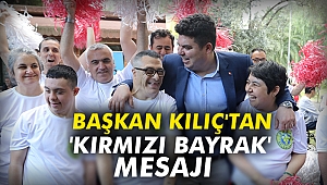 Başkan Kılıç'tan 'Kırmızı bayrak' mesajı