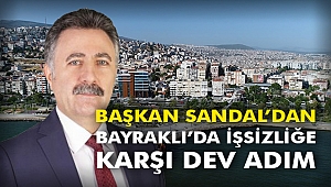 Başkan Sandal’dan Bayraklı’da işsizliğe karşı dev adım