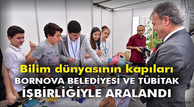 Bilim dünyasının kapıları Bornova Belediyesi ve TÜBİTAK işbirliğiyle aralandı