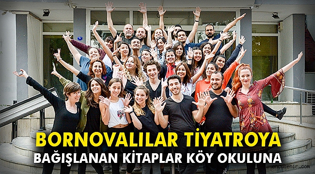 Bornovalılar tiyatroya, bağışlanan kitaplar köy okuluna
