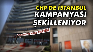 CHP'de İstanbul kampanyası şekilleniyor