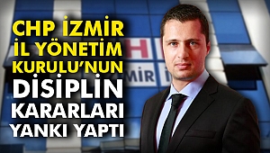 CHP İzmir İl Yönetim Kurulu’nun disiplin kararları yankı yaptı