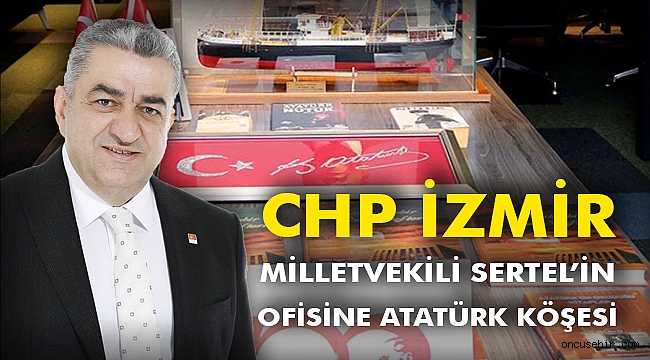 CHP İzmir Milletvekili Sertel’in Ofisine Atatürk Köşesi