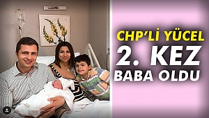 CHP’li Yücel 2. Kez baba oldu