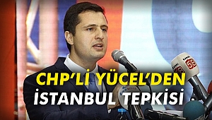 CHP'li Yücel'den İstanbul tepkisi